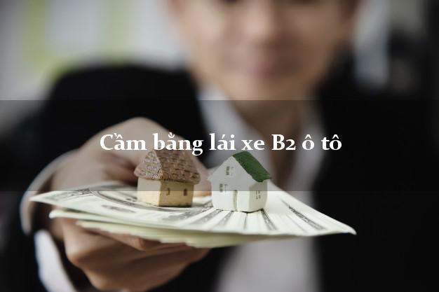 Cầm bằng lái xe B2 ô tô