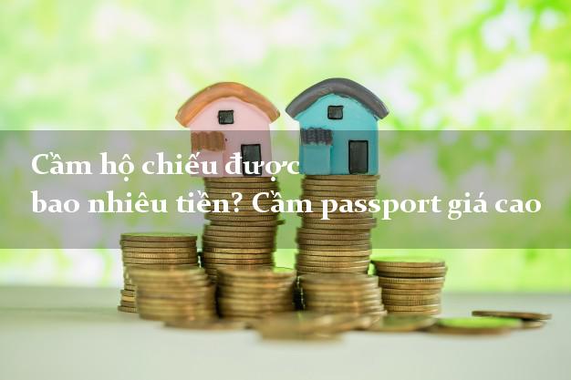 Cầm hộ chiếu được bao nhiêu tiền? Cầm passport giá cao