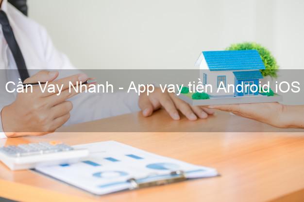 Cần Vay Nhanh - App vay tiền Android iOS
