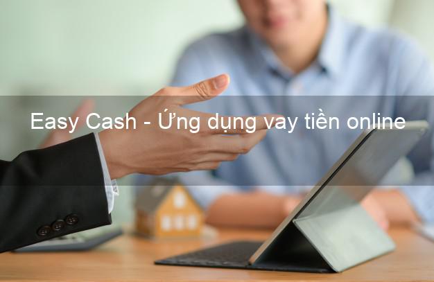 Easy Cash - Ứng dụng vay tiền online