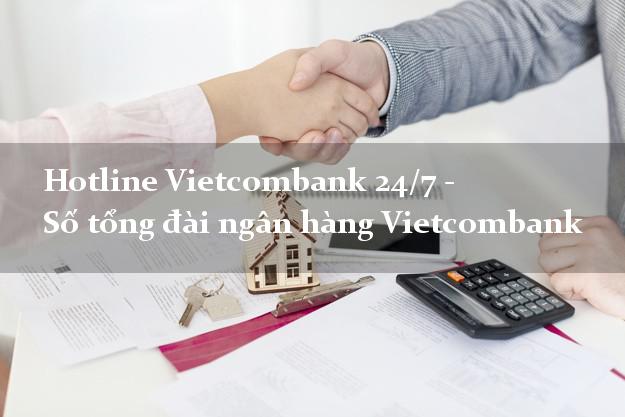 Hotline Vietcombank 24/7 - Số tổng đài ngân hàng Vietcombank