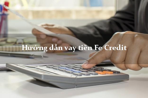 Hướng dẫn vay tiền Fe Credit