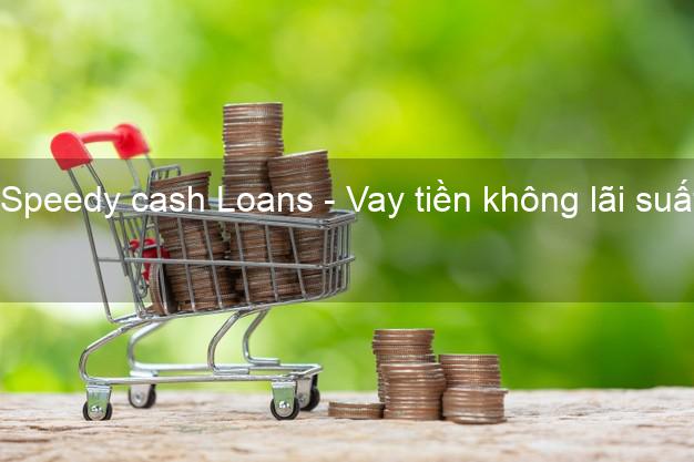 Speedy cash Loans - Vay tiền không lãi suất