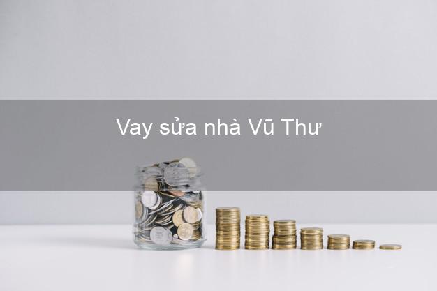 Vay sửa nhà Vũ Thư