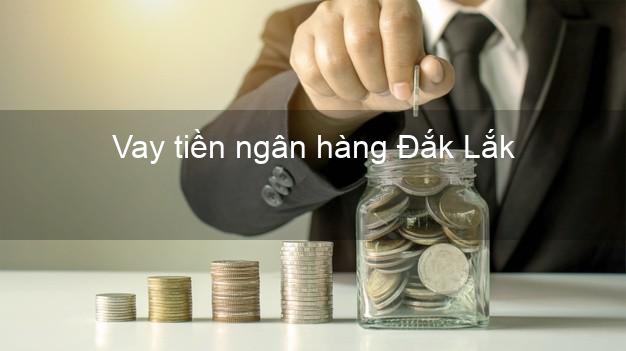 Vay tiền ngân hàng Đắk Lắk