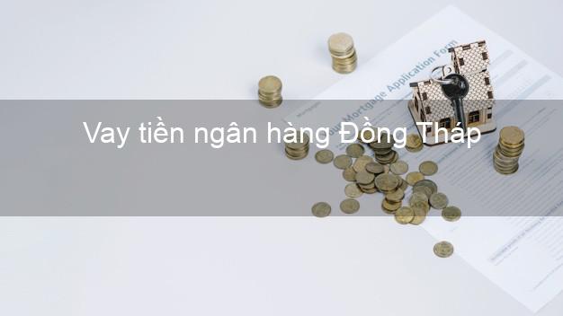 Vay tiền ngân hàng Đồng Tháp