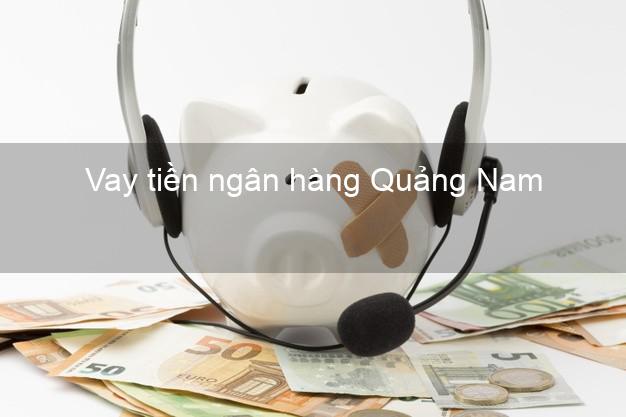 Vay tiền ngân hàng Quảng Nam