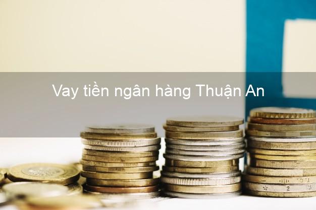 Vay tiền ngân hàng Thuận An