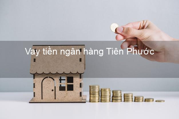 Vay tiền ngân hàng Tiên Phước
