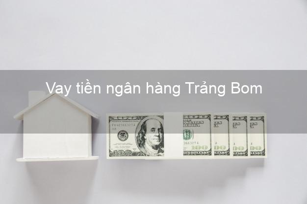 Vay tiền ngân hàng Trảng Bom