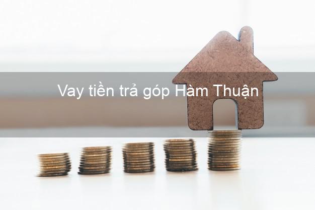 Vay tiền trả góp Hàm Thuận