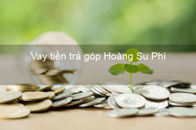 Vay tiền trả góp Hoàng Su Phì