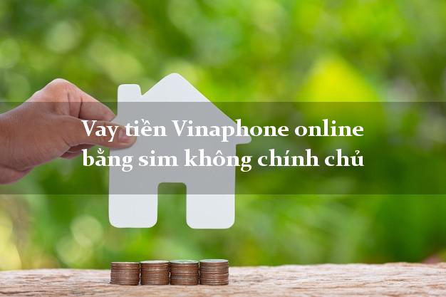 Vay tiền Vinaphone online bằng sim không chính chủ