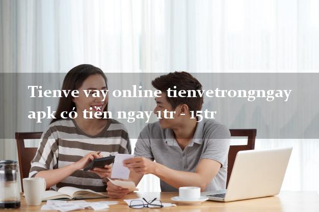 Tienve vay online tienvetrongngay apk có tiền ngay 1tr - 15tr