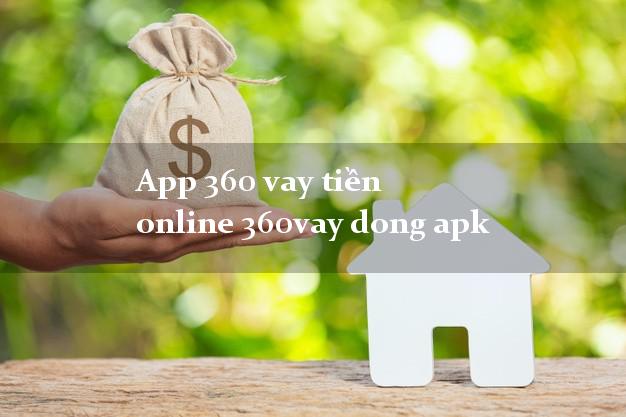 App 360 vay tiền online 360vay dong apk uy tín hàng đầu