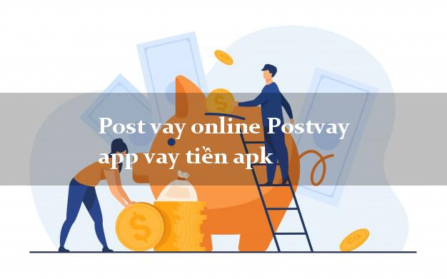 Post vay online Postvay app vay tiền apk cấp tốc 24 giờ