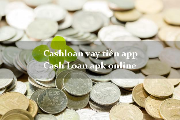 Cashloan vay tiền app Cash Loan apk online bằng chứng minh thư
